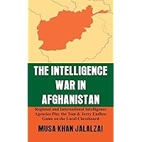 The Intelligence War in Afghanistan: Regional and International Intelligence Agencies Play the Tom & Jerry Endless Game on the Local Chessboard The Intelligence War in Afghanistan: Regional and International Intelligence Agencies Play the Tom & Jerry Endless Game on the Local Chessboard Hardcover Kindle Paperback