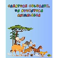 CREATURE COLORATE, UN AVVENTURA ANIMALESCA: Esplora, colora e risolvi: un viaggio divertente tra animali e labirinti (Italian Edition)