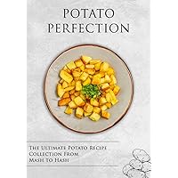 Potato Perfection : Hearty, Delicious & Ultimate Recipe Collection Starring the One & Only ‘Potato’ | 75+ Recipes to Get You Started | From Mash to Hash Potato Perfection : Hearty, Delicious & Ultimate Recipe Collection Starring the One & Only ‘Potato’ | 75+ Recipes to Get You Started | From Mash to Hash Kindle