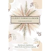 Client Formula Book For Hair Stylist. Hairdresser's Alphabetical Client Profile And Services Logbook.: Complete Client Hair Color Formula Record ... Track Client's Toners, Processing Time, Data.