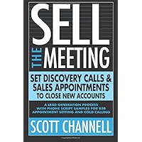 SELL THE MEETING Set Discovery Calls & Sales Appointments To Close New Accounts: A Lead Generation Process With Phone Script Samples For B2B Appointment Setting & Cold Calling SELL THE MEETING Set Discovery Calls & Sales Appointments To Close New Accounts: A Lead Generation Process With Phone Script Samples For B2B Appointment Setting & Cold Calling Paperback Kindle