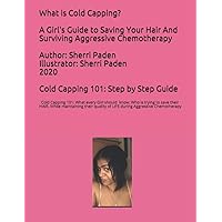 WHAT IS COLD CAPPING? A GIRL'S GUIDE TO SAVING YOUR HAIR AND SURVIVING AGGRESSIVE CHEMOTHERAPY: What every Girl should know: Who is trying to save ... quality of LIFE during Brutal Chemotherapy WHAT IS COLD CAPPING? A GIRL'S GUIDE TO SAVING YOUR HAIR AND SURVIVING AGGRESSIVE CHEMOTHERAPY: What every Girl should know: Who is trying to save ... quality of LIFE during Brutal Chemotherapy Paperback Kindle
