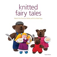 Knitted Fairy Tales: Retell the Famous Fables with Kntted Toys Knitted Fairy Tales: Retell the Famous Fables with Kntted Toys Paperback Kindle