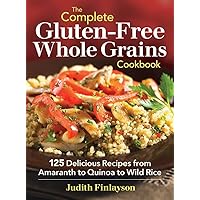 The Complete Gluten-Free Whole Grains Cookbook: 125 Delicious Recipes from Amaranth to Quinoa to Wild Rice The Complete Gluten-Free Whole Grains Cookbook: 125 Delicious Recipes from Amaranth to Quinoa to Wild Rice Paperback