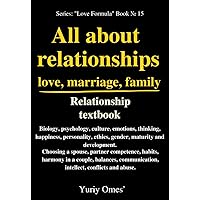 Relationship textbook: All About Relationships, Love, Marriage, Family: Biology, psychology, culture, emotions, thinking, habits, happiness, personality, ... Textbook: The Formula of Love Book 15)