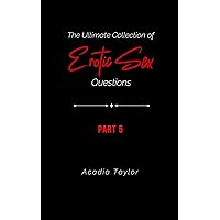 The Ultimate Collection of Erotic Sex Questions: Part 5 (The Ultimate Collection of Erotic Sex Questions: The Complete Journey) The Ultimate Collection of Erotic Sex Questions: Part 5 (The Ultimate Collection of Erotic Sex Questions: The Complete Journey) Kindle Paperback