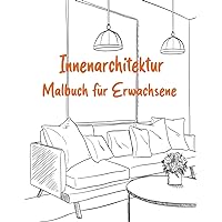 Innenarchitektur Malbuch für Erwachsene: 40 Individuell Gestaltete Wohndesigns Innendekorationszeichnungen, Schlafzimmer, Küche, Wohnzimmer für Erwachsene (German Edition)