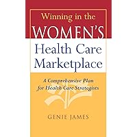 Winning in the Women's Health Care Marketplace: A Comprehensive Plan for Health Care Strategists Winning in the Women's Health Care Marketplace: A Comprehensive Plan for Health Care Strategists Hardcover Digital