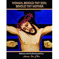 Woman, Behold Thy Son; Behold Thy Mother: Meditations on the Third Word from the Cross (The Seven Last Words Explained) Woman, Behold Thy Son; Behold Thy Mother: Meditations on the Third Word from the Cross (The Seven Last Words Explained) Paperback Kindle Hardcover