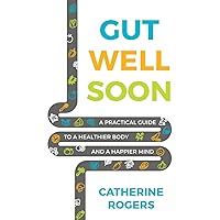 Gut Well Soon: A Practical Guide to a Healthier Body and a Happier Mind Gut Well Soon: A Practical Guide to a Healthier Body and a Happier Mind Paperback Kindle
