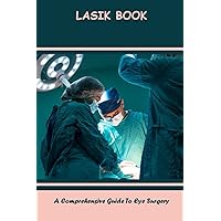 LASIK Book: A Comprehensive Guide To Eye Surgery