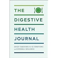 The Digestive Health Journal: Daily Tracking for GI Symptoms and Overall Wellness The Digestive Health Journal: Daily Tracking for GI Symptoms and Overall Wellness Paperback