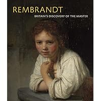 Rembrandt: Britain's Discovery of the Master Rembrandt: Britain's Discovery of the Master Paperback
