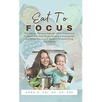 Eat to Focus: The Not-so-Obvious Natural ADHD Treatment Protocol to Reduce Hyperactivity & Impulsivity, and Better Focus and Memory Without Drug Side Effects Eat to Focus: The Not-so-Obvious Natural ADHD Treatment Protocol to Reduce Hyperactivity & Impulsivity, and Better Focus and Memory Without Drug Side Effects Paperback Kindle