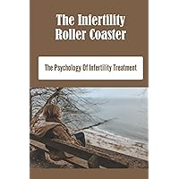 The Infertility Roller Coaster: The Psychology Of Infertility Treatment