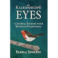 My Kaleidoscope Eyes: A Journal Journey with Retinitis Pigmentosa My Kaleidoscope Eyes: A Journal Journey with Retinitis Pigmentosa Paperback Kindle Audible Audiobook