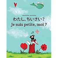Watashi, chiisai? Je suis petite, moi ?: Japanese [Hirigana and Romaji]-French (Français): Children's Picture Book (Bilingual Edition) (Japanese and French Edition) Watashi, chiisai? Je suis petite, moi ?: Japanese [Hirigana and Romaji]-French (Français): Children's Picture Book (Bilingual Edition) (Japanese and French Edition) Paperback