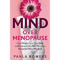 Mind Over Menopause: Lose Weight, Love Your Body, and Embrace Life after 50 with a Powerful New Mindset Mind Over Menopause: Lose Weight, Love Your Body, and Embrace Life after 50 with a Powerful New Mindset Hardcover Audible Audiobook Kindle Paperback