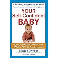 Your Self-Confident Baby: How to Encourage Your Child's Natural Abilities -- From the Very Start Your Self-Confident Baby: How to Encourage Your Child's Natural Abilities -- From the Very Start Kindle Paperback Audible Audiobook Hardcover