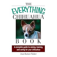 The Everything Chihuahua Book: A Complete Guide to Raising, Training, And Caring for Your Chihuahua The Everything Chihuahua Book: A Complete Guide to Raising, Training, And Caring for Your Chihuahua Paperback Kindle