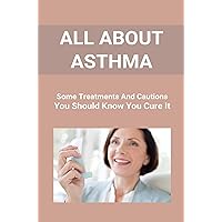 All About Asthma: Some Treatments And Cautions You Should Know