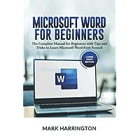 Microsoft Word for Beginners: The Complete Manual for Beginners with Tips and Tricks to Learn Microsoft Word from Scratch (Large Print Edition) Microsoft Word for Beginners: The Complete Manual for Beginners with Tips and Tricks to Learn Microsoft Word from Scratch (Large Print Edition) Kindle Paperback