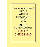 THE WORST THING IN THE WORLD IS HAVING AN ITCHY CLIT IN THE SUPERMARKET HAPPY CHRISTMAS: NOTEBOOKS MAKE IDEAL GIFTS BOTH AS PRESENTS AND COMPETITION ... CHRISTMAS BIRTHDAYS AND AS GAGS AND JOKES
