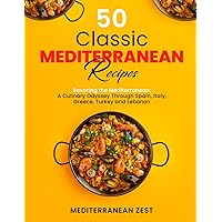 50 Classic Mediterranean Recipes: Savoring the Mediterranean: A Culinary Odyssey Through Spain, Italy, Greece, Turkey and Lebanon 50 Classic Mediterranean Recipes: Savoring the Mediterranean: A Culinary Odyssey Through Spain, Italy, Greece, Turkey and Lebanon Kindle Hardcover Paperback