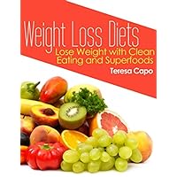 Weight Loss Diets: Lose Weight with Clean Eating and Superfoods Weight Loss Diets: Lose Weight with Clean Eating and Superfoods Kindle Paperback