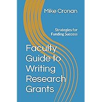 Faculty Guide to Writing Research Grants: Strategies for Funding Success Faculty Guide to Writing Research Grants: Strategies for Funding Success Paperback Kindle