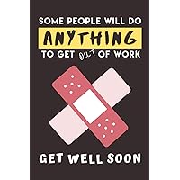 Some People Will Do Anything To Get Out of Work Get Well Soon: Great Get Well Soon Gift for Get Well and Thinking of You: Lined Journal Notebook with ... Encouraging Good Health Affirmations Inside