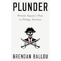 Plunder: Private Equity's Plan to Pillage America Plunder: Private Equity's Plan to Pillage America Hardcover Audible Audiobook Kindle