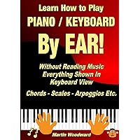 Learn How to Play Piano / Keyboard BY EAR! Without Reading Music: Everything Shown In Keyboard View Chords - Scales - Arpeggios Etc. Learn How to Play Piano / Keyboard BY EAR! Without Reading Music: Everything Shown In Keyboard View Chords - Scales - Arpeggios Etc. Paperback Kindle Hardcover