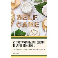 Asesor Supremo para el cuidado de la piel de los niños : ruta hacia una piel fresca, sana y radiante (Spanish Edition)