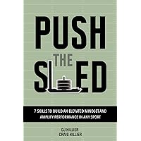 Push the Sled: 7 Skills to Build an Elevated Mindset and Amplify Performance in Any Sport