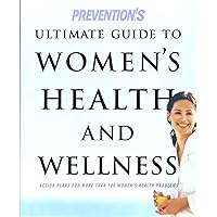Prevention's Ultimate Guide to Women's Health and Wellness: Action Plans for More Than 100 Women's Health Problems Prevention's Ultimate Guide to Women's Health and Wellness: Action Plans for More Than 100 Women's Health Problems Hardcover