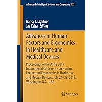 Advances in Human Factors and Ergonomics in Healthcare and Medical Devices: Proceedings of the AHFE 2019 International Conference on Human Factors and ... Intelligent Systems and Computing Book 957) Advances in Human Factors and Ergonomics in Healthcare and Medical Devices: Proceedings of the AHFE 2019 International Conference on Human Factors and ... Intelligent Systems and Computing Book 957) Kindle Paperback
