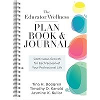 Educator Wellness Plan Book and Journal, The: Continuous Growth for Each Season of Your Professional Life (A purposeful planner designed to build habits for well-being)