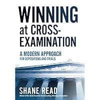 Winning at Cross-Examination: A Modern Approach for Depositions and Trials