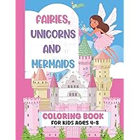 FAIRIES, UNICORNS AND MERMAIDS - Coloring Book for Kids Ages 4-8: Cute Magical Fantasy Illustrations For Kids To Color ( A lovely Gift for Girls)