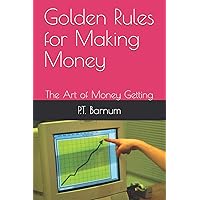Golden Rules for Making Money: The Art of Money Getting Golden Rules for Making Money: The Art of Money Getting Kindle Audible Audiobook Hardcover Paperback