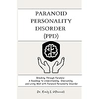 Paranoid Personality Disorder: Breaking Through Paranoia: A Roadmap to Understanding, Overcoming, and Living Well with Paranoid Personality Disorder Paranoid Personality Disorder: Breaking Through Paranoia: A Roadmap to Understanding, Overcoming, and Living Well with Paranoid Personality Disorder Paperback Kindle Hardcover