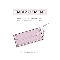 Embezzlement: How to Detect, Prevent, and Investigate Pink-Collar Crime Embezzlement: How to Detect, Prevent, and Investigate Pink-Collar Crime Paperback Kindle