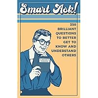 Smart Ask!: 250 Brilliant Questions to Better Get to Know and Understand Others (Big Ask!) Smart Ask!: 250 Brilliant Questions to Better Get to Know and Understand Others (Big Ask!) Paperback Hardcover