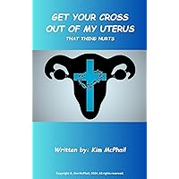 GET YOUR CROSS OUT OF MY UTERUS: That Thing Hurts