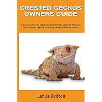 CRESTED GECKOS OWNERS GUIDE: A Guide On How To Effectively Raise Crested Gecko As Pets & Its Care, Diseases Feeding; Choosing A Breed; Its Home & More CRESTED GECKOS OWNERS GUIDE: A Guide On How To Effectively Raise Crested Gecko As Pets & Its Care, Diseases Feeding; Choosing A Breed; Its Home & More Paperback Kindle