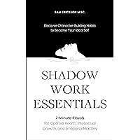 Shadow Work Essentials: 7-Minute Rituals for Optimal Health, Intellectual Growth, and Emotional Mastery: Discover Character-Building Habits to Become Your Ideal Self Shadow Work Essentials: 7-Minute Rituals for Optimal Health, Intellectual Growth, and Emotional Mastery: Discover Character-Building Habits to Become Your Ideal Self Kindle Audible Audiobook Paperback Hardcover
