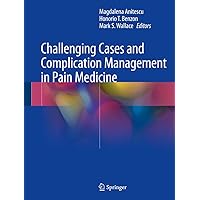 Challenging Cases and Complication Management in Pain Medicine Challenging Cases and Complication Management in Pain Medicine Kindle Paperback
