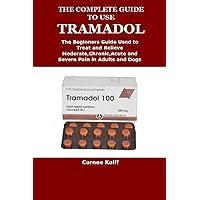 THE COMPLETE GUIDE TO USE TRAMADOL THE COMPLETE GUIDE TO USE TRAMADOL Paperback