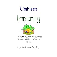 Limitless Immunity: A Hiker's Journey of Beating Lyme and Living Without Limits Limitless Immunity: A Hiker's Journey of Beating Lyme and Living Without Limits Kindle Paperback
